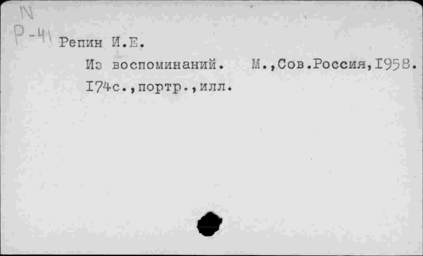 ﻿Репин И.Е.
Из воспоминаний. М.,Сов.Россия,1958« 174с.,портр.,илл.